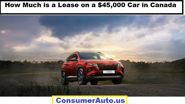 How Much is a Lease on a $45,000 Car in Canada