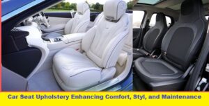 Car Seat Upholstery Enhancing Comfort, Styl, and Maintenance Guide